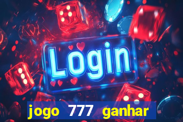 jogo 777 ganhar dinheiro de verdade